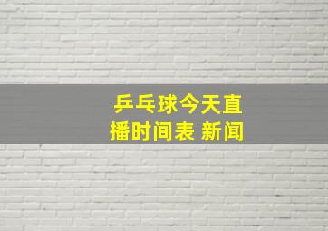 乒乓球今天直播时间表 新闻